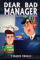 Dear Bad Manager: A Guide to Dealing with Difficult Managers B0DQR1FRJ3 Book Cover