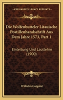 Die Wolfenbutteler Litauische Postillenhandschrift Aus Dem Jahre 1573, Part 1: Einleitung Und Lautlehre (1900) 1161139141 Book Cover