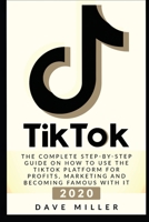 Tiktok: The Complete Step-by-Step guide on how using the Tiktok platform for profits, marketing and becoming famous with it 1801472890 Book Cover