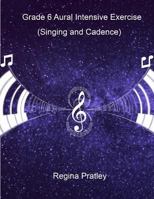 Grade 6 Aural Intensive Exercise (Part A-Part C: Singing and Cadence) 1523404019 Book Cover
