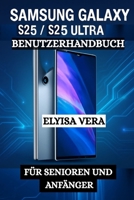 SAMSUNG GALAXY S25 / S25 ULTRA BENUTZERHANDBUCH FÜR SENIOREN UND ANFÄNGER: Beherrschen Sie Ihr Gerät mit einfachen, effektiven Tipps (German Edition) B0FG89D6X8 Book Cover