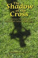 The Shadow of the Cross: A Journey Through the Virtues of Celtic Spirituality 0879462620 Book Cover