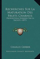 Recherches Sur La Maturation Des Fruits Charnus: Propositions Donnees Par La Faculte. (1897) 0341620491 Book Cover