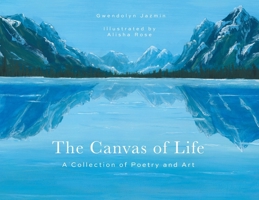 The Canvas of Life: A Collection of Poetry and Art 1039186017 Book Cover
