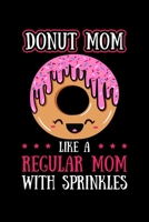 Donut Mom Like a Regular Mom wIth Sprinkles: Doughnut Notebook to Write in, 6x9, Lined, 120 Pages Journal 1694933008 Book Cover