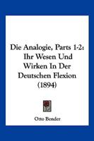 Die Analogie, Parts 1-2: Ihr Wesen Und Wirken In Der Deutschen Flexion (1894) 1161064362 Book Cover