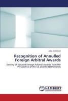 Recognition of Annulled Foreign Arbitral Awards: Destiny of Vacated Foreign Arbitral Awards from the Perspective of the US and the Netherlands 3659503150 Book Cover