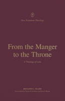 From the Manger to the Throne: A Theology of Luke 143357523X Book Cover