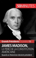James Madison, le père de la Constitution américaine: Quand un théoricien devient président (Grands Présidents) 2806256216 Book Cover