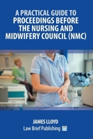 A Practical Guide to Proceedings Before the Nursing and Midwifery Council (NMC) 1918241228 Book Cover