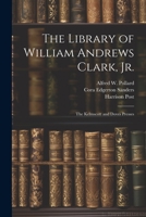 The Library of William Andrews Clark, Jr.: The Kelmscott and Doves Presses 1022195174 Book Cover