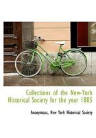 Collections of the New-York Historical Society for the year 1885 1117576132 Book Cover