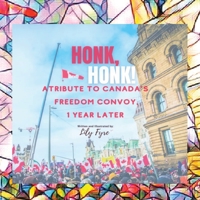 Honk, Honk! A tribute to the Freedom Convoy, 1 year later. B0BVTFRS4C Book Cover