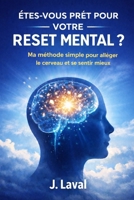 ÊTES-VOUS PRÊT POUR VOTRE RESET MENTAL ?: Ma méthode simple pour alléger le cerveau et se sentir mieux B0GDQD93V4 Book Cover