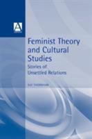 Feminist Theory and Cultural Studies: Stories of Unsettled Relations (Cultural Studies in Practice) 0340718986 Book Cover