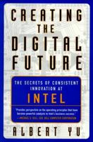 Creating the Digital Future: The Secrets of Consistent Innovation at Intel 0684839881 Book Cover