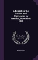 A Report on the Storms and Hurricanes in Jamaica, November, 1912 1347538909 Book Cover