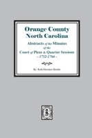Orange County, N.C.: Abstracts of the Minutes of the Court of Pleas and Quarter Sessions of Sept. 1752-Aug. 1766 0893084565 Book Cover