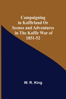 Campaigning in Kaffirland; Or, Scenes and Adventures in the Kaffir War of 1851-2 9354549284 Book Cover