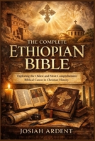 The Complete Ethiopian Bible: Exploring the Oldest and Most Comprehensive Biblical Canon in Christian History B0GNH8SVZ7 Book Cover