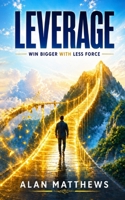 LEVERAGE: Win Bigger With Less Force (The Outer Power Series) B0H2XNHL1Q Book Cover