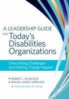 A Leadership Guide for Today's Disabilities Organizations: Overcoming Challenges and Making Change Happen 1598571818 Book Cover