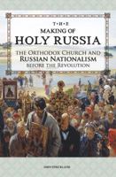 The Making of Holy Russia: The Orthodox Church and Russian Nationalism Before the Revolution 0884653293 Book Cover