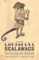 The Louisiana Scalawags: Politics, Race, and Terrorism during the Civil War and Reconstruction 080714746X Book Cover