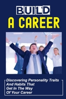 Build A Career: Discovering Personality Traits And Habits That Get In The Way Of Your Career: The Mindset Of Employers B09BF9GK8T Book Cover