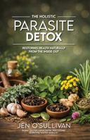 The Holistic Parasite Detox: Restoring Health Naturally from the Inside Out 1969090022 Book Cover