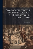 Some Account of the English Stage, From the Restoration in 1600 to 1830 B0FJRJ45WS Book Cover