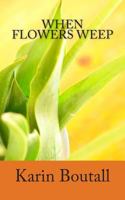 When Flowers Weep 1502386887 Book Cover