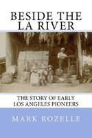 Beside the LA River: The Story of Early Los Angeles Pioneers 1512217700 Book Cover