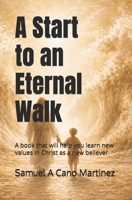 A start to an eternal walk: A book that will help you learn new values in Christ as a new believer B0GYM7DKL6 Book Cover