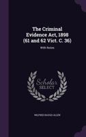 The Criminal Evidence Act, 1898 (61 and 62 Vict. C. 36): With Notes 1357849664 Book Cover