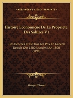 Histoire Economique De La Propriete, Des Salaires V1: Des Denrees Et De Tous Les Prix En General Depuis L'An 1200 Jusqu'en L'An 1800 (1894) 2329397402 Book Cover