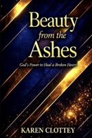 Beauty from the Ashes: Healing from Trauma, Loss, and Pain – A Powerful Journey of Faith, Restoration, and New Beginnings B0GX9Y6HD8 Book Cover