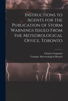 Instructions to Agents for the Publication of Storm Warnings Issued From the Meteorological Office, Toronto [microform] 101535551X Book Cover