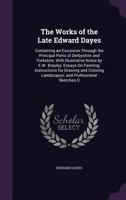 The Works of the Late Edward Dayes: Containing an Excursion Through the Principal Parts of Derbyshire and Yorkshire, with Illustrative Notes by E.W. ... Landscapes; And Professional Sketches O 1340982609 Book Cover