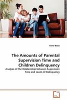 The Amounts of Parental Supervision Time and Children Delinquency: Analysis of the Relationship between Supervision Time and Levels of Delinquency 3639292723 Book Cover