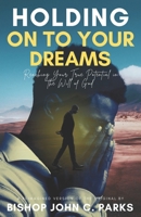 Holding on to Your Dreams: Reaching Your True Potential In the Will of God B0FK2NS8W4 Book Cover
