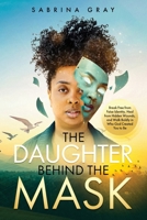 The Daughter Behind The Mask: Break Free from False Identity, Heal from Hidden Wounds, and Walk Boldly in Who God Created You to Be B0F3D8DDB1 Book Cover