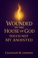 Wounded in the House of God: Touch Not My Anointed: A Prophetic Call to Honor, Healing, and Holy Fear in the Church B0FKH9Y1NS Book Cover