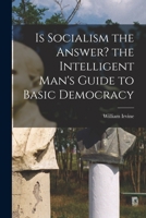 Is Socialism the Answer? the Intelligent Man's Guide to Basic Democracy 1014291186 Book Cover