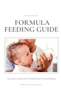 Formula Feeding Guide: Your go-to Resource for All Things Formula Feeding B0BNJKG9RG Book Cover