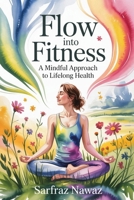 Flow Into Fitness: A Mindful Approach to Lifelong Health B0F7LL9WM2 Book Cover