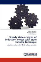 Steady state analysis of induction motor with state variable technique: Induction motor with 3-Ф AC voltage controller 3848480883 Book Cover