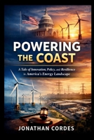 Powering The Coast: A Tale of Innovation, Policy, and Resilience in America’s Energy Landscape B0GHFT5FG8 Book Cover