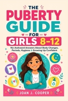 The Puberty Guide for Girls 8–12: No-Awkward Answers About Body Changes, Periods, Hygiene & Growing Up Confident (Growing Up Confident: A Girl’s Guide Series) B0H1VYQW45 Book Cover