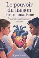 LE POUVOIR DU LIAISON PAR TRAUMATISME: Comment cela affecte les relations, les styles d'attachement et les liens émotionnels (French Edition) B0F4KTWBLN Book Cover